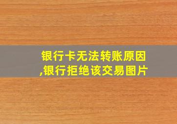 银行卡无法转账原因,银行拒绝该交易图片