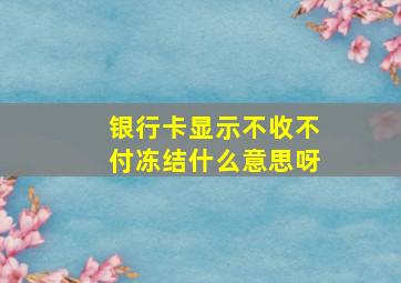 银行卡显示不收不付冻结什么意思呀