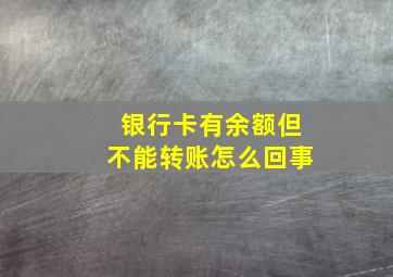 银行卡有余额但不能转账怎么回事