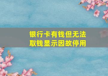 银行卡有钱但无法取钱显示因故停用