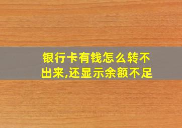 银行卡有钱怎么转不出来,还显示余额不足