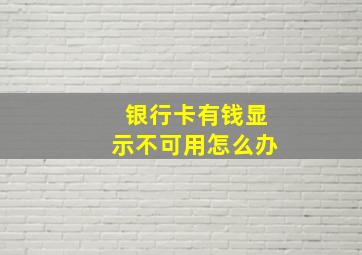 银行卡有钱显示不可用怎么办