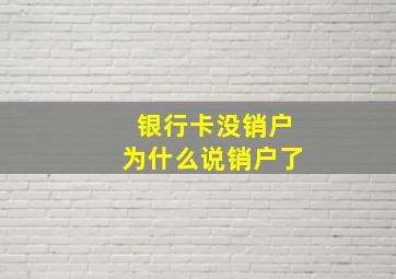 银行卡没销户为什么说销户了