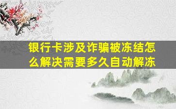 银行卡涉及诈骗被冻结怎么解决需要多久自动解冻