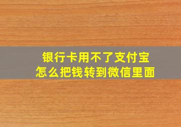 银行卡用不了支付宝怎么把钱转到微信里面