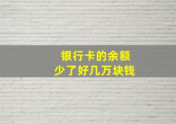 银行卡的余额少了好几万块钱