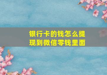 银行卡的钱怎么提现到微信零钱里面