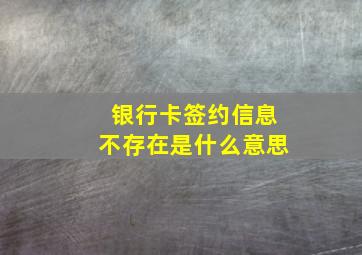 银行卡签约信息不存在是什么意思