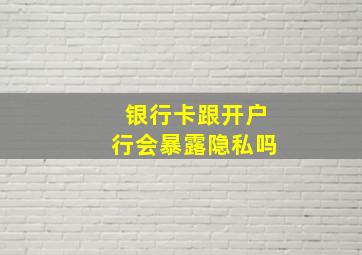 银行卡跟开户行会暴露隐私吗