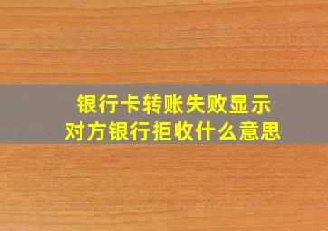 银行卡转账失败显示对方银行拒收什么意思