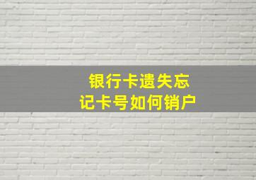 银行卡遗失忘记卡号如何销户