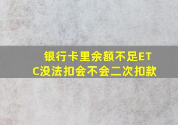 银行卡里余额不足ETC没法扣会不会二次扣款