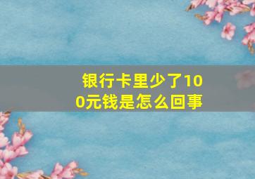 银行卡里少了100元钱是怎么回事