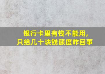 银行卡里有钱不能用,只给几十块钱额度咋回事