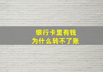 银行卡里有钱为什么转不了账