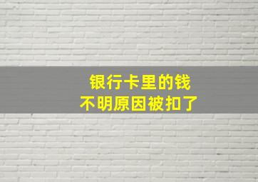 银行卡里的钱不明原因被扣了