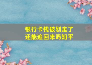 银行卡钱被划走了还能追回来吗知乎