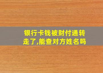 银行卡钱被财付通转走了,能查对方姓名吗