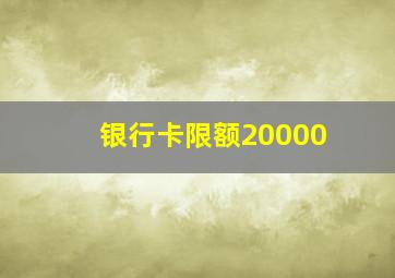 银行卡限额20000