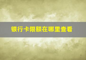 银行卡限额在哪里查看