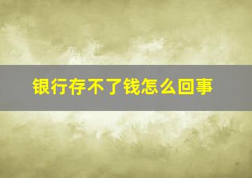 银行存不了钱怎么回事