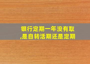 银行定期一年没有取,是自转活期还是定期