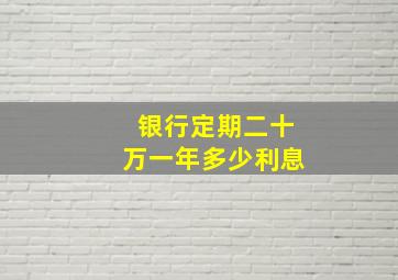 银行定期二十万一年多少利息