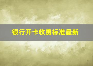 银行开卡收费标准最新