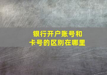 银行开户账号和卡号的区别在哪里