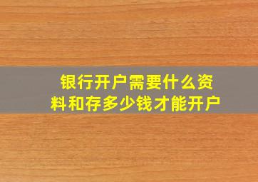 银行开户需要什么资料和存多少钱才能开户