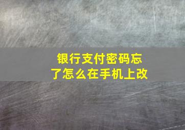 银行支付密码忘了怎么在手机上改