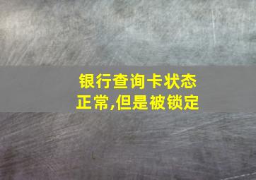 银行查询卡状态正常,但是被锁定