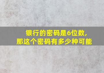 银行的密码是6位数,那这个密码有多少种可能