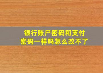 银行账户密码和支付密码一样吗怎么改不了