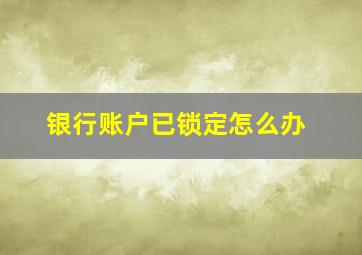 银行账户已锁定怎么办