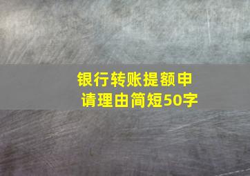 银行转账提额申请理由简短50字