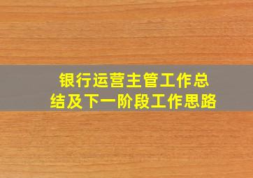 银行运营主管工作总结及下一阶段工作思路