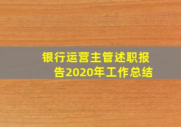 银行运营主管述职报告2020年工作总结