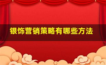 银饰营销策略有哪些方法