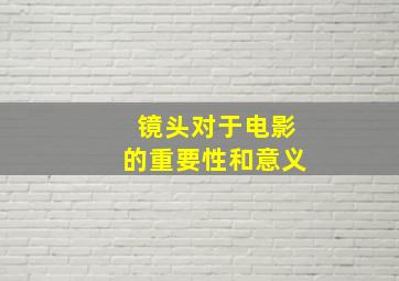 镜头对于电影的重要性和意义