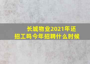 长城物业2021年还招工吗今年招聘什么时候