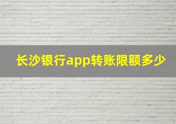 长沙银行app转账限额多少