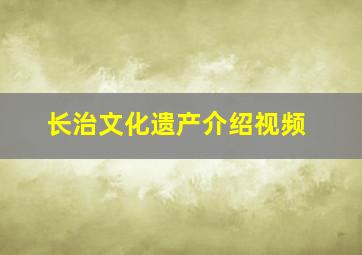 长治文化遗产介绍视频