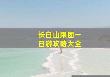 长白山跟团一日游攻略大全