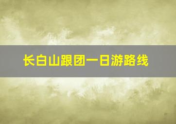 长白山跟团一日游路线