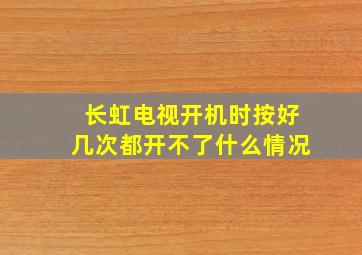 长虹电视开机时按好几次都开不了什么情况