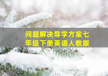 问题解决导学方案七年级下册英语人教版