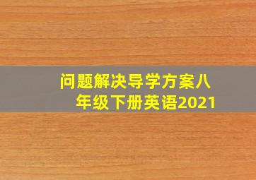 问题解决导学方案八年级下册英语2021