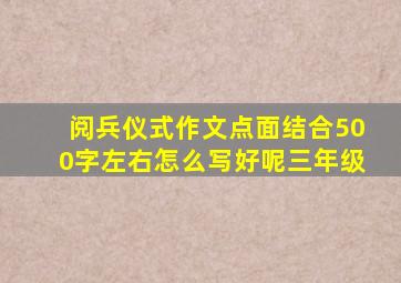 阅兵仪式作文点面结合500字左右怎么写好呢三年级