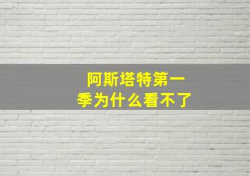 阿斯塔特第一季为什么看不了